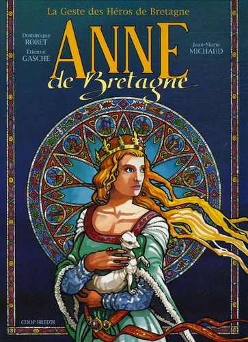 Jean-Marie Michaud et Dominique Robet - La Geste des Héros de Bretagne  : Anne de Bretagne.