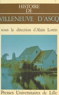 Jean-Marie Mocq et Sylvain Calonne - Histoire de Villeneuve d'Ascq - Histoire des villes du Nord / Pas de Calais IV.