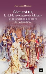 Jean-Marie Moeglin - Edouard III, le viol de la comtesse de Salisbury et la fondation de l'ordre de la Jarretière.