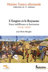 Jean-Marie Moeglin - L'Empire et le Royaume - Entre indifférence et fascination (1214-1500).