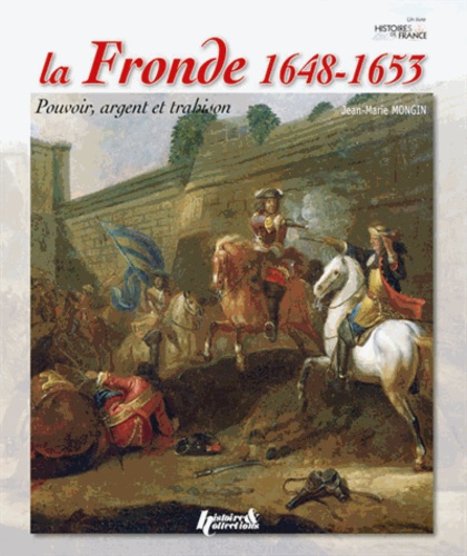 Jean-Marie Mongin - La Fronde (1648-1653) - Pouvoir, argent et trahison.