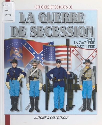 Officiers et soldats de la guerre de Sécession. Tome 2, La cavalerie, l'artillerie, les services