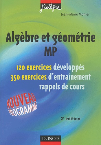 Jean-Marie Monier - Algèbre et géométrie MP - 120 exercices développés, 350 exercices d'entraînement, rappels de cours.