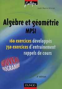 Jean-Marie Monier - Algèbre et géométrie MPSI - 160 exercices développés, 750 exercices d'entraînement, rappels de cours.