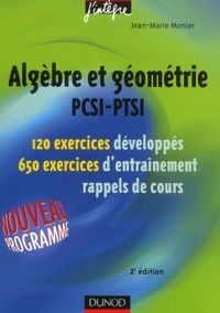 Jean-Marie Monier - Algèbre et géométrie PCSI-PTSI - 120 exercices développés, 650 exercices d'entraînement, rappels de cours.