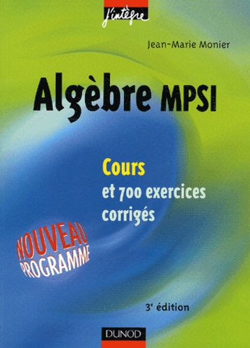 Algèbre MPSI - Cours et 700 exercices corrigés de Jean-Marie Monier - Grand  Format - Livre - Decitre