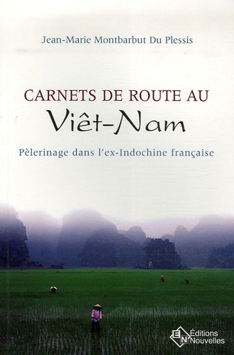 Jean-Marie Montbarbut du Plessis - Carnets de route au Viêt-Nam - Pèlerinage dans l'ex-Indochine française.