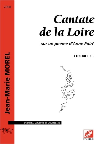Jean-Marie Morel - Cantate de la Loire (conducteur et matériel) - sur un poème d’Anne Poiré.