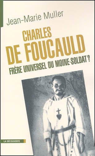 Jean-Marie Muller - Charles De Foucauld, Frere Universel Ou Moine-Soldat ?.