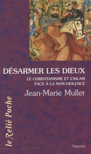 Jean-Marie Muller - Désarmer les dieux - Le christianisme et l'islam face à la non-violence.