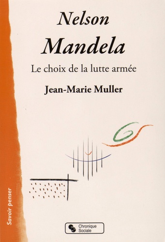 Jean-Marie Muller - Nelson Mandela - Le choix de la lutte armée.