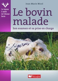 Jean-Marie Nicol - Le bovin malade - Son examen et sa prise en charge.