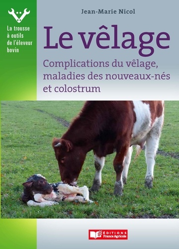 Jean-Marie Nicol - Vêlage, complications du vêlage et maladies des nouveaux-nés et colostrum.