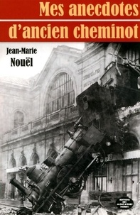Jean-Marie Nouël - Mes anecdotes d'ancien cheminot.