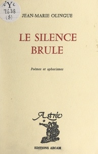 Jean-Marie Olingue - Le silence brûle - Poèmes et aphorismes.