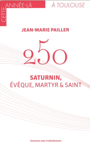 250 - Saturnin, évêque, martyr & saint