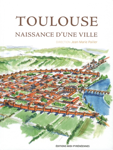 Jean-Marie Pailler - Toulouse - Naissance d'une ville.