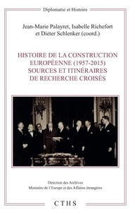 Jean-Marie Palayret et Isabelle Richefort - Histoire de la construction européenne (1957-2015) - Sources et itinéraires de recherche croisés.