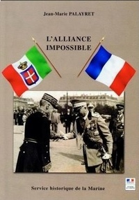 Jean-Marie Palayret - L'alliance impossible. Diplomatie et outil militaire dans les relations franco-italiennes, 1929-1938.