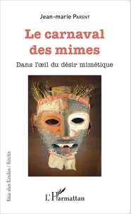 Jean-Marie Parent - Le carnaval des mimes - Dans l'oeil du désir mimétique.