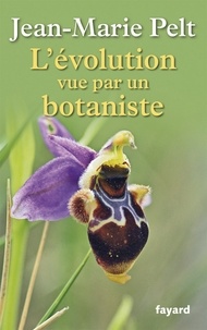 Jean-Marie Pelt - L'évolution vue par un botaniste.