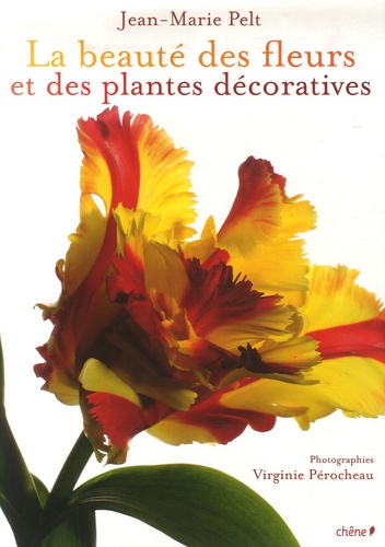 Jean-Marie Pelt et Virginie Pérocheau - La beauté des fleurs et des plantes décoratives.