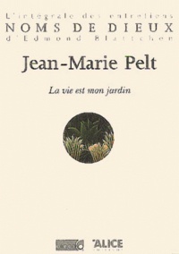 Jean-Marie Pelt - La vie est mon jardin.