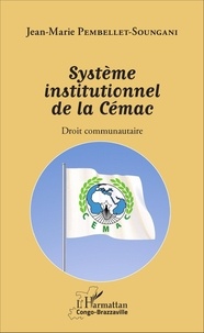 Jean-Marie Pembellet-Soungani - Système institutionnel de la Cémac - Droit communautaire.