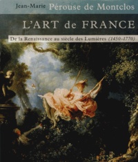 Jean-Marie Pérouse de Montclos - L'Art de France - De la Renaissance au siècle des Lumières 1450-1770.