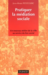 Jean-Marie Petitclerc - Pratiquer La Mediation Sociale. Un Nouveau Metier De La Ville Au Service Du Lien Social.