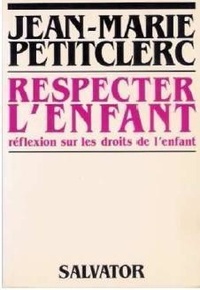 Jean-Marie Petitclerc - Respecter l'enfant - Réflexion sur les droits de l'enfant.