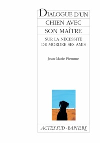 Jean-Marie Piemme - Dialogue d'un chien avec son maître sur la nécessité de mordre ses amis.