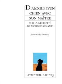 Jean-Marie Piemme - Dialogue d'un chien avec son maître sur la nécessité de mordre ses amis.