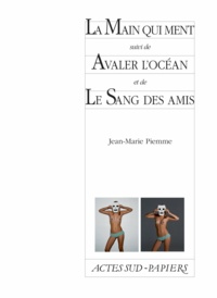 Jean-Marie Piemme - La main qui ment - Suivi de Avaler l'océan et de Le Sang des amis.