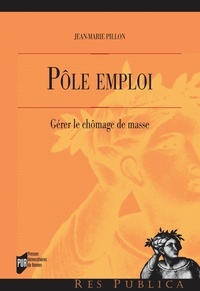 Jean-Marie Pillon - Pôle emploi - Gérer le chômage de masse.