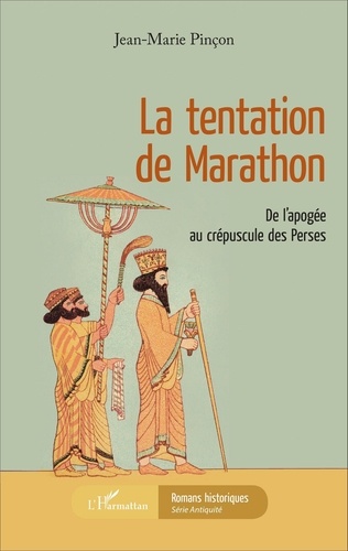 Jean-Marie Pinçon - La tentation de Marathon - De l'apogée au crépuscule des Perses.