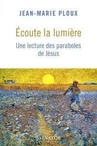Jean-Marie Ploux - Ecoute la lumière - Une lecture des paraboles de Jésus.