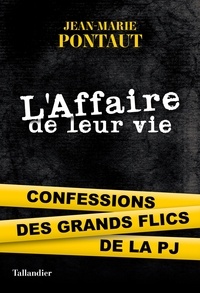 Livres au format pdb téléchargement gratuit L'affaire de leur vie  - Confessions des grands flics de la PJ PDF par Jean-Marie Pontaut