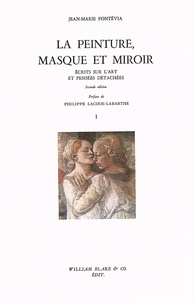 Jean-Marie Pontévia - Ecrits sur l'art et pensées détachées - Tome 1, La peinture, masque et miroir.