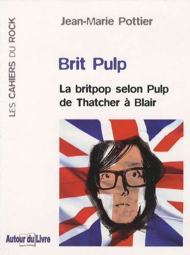 Brit Pulp. La britpop selon Pulp de Thatcher à Blair
