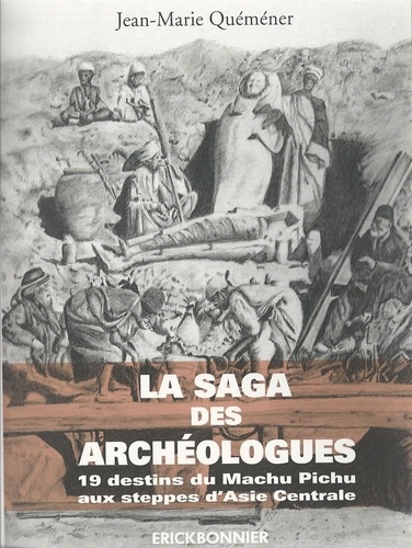 Jean-Marie Quéméner - La Saga des Archéologues - 19 destins du Machu Pichu aux steppes d'Asie centrale.