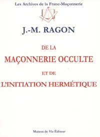 Jean-Marie Ragon - De la maçonnerie occulte et de l'initiation hermétique.