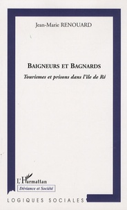 Jean-Marie Renouard - Baigneurs et bagnards - Tourismes et prisons dans l'île de Ré.