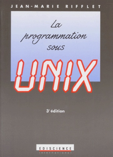 Jean-Marie Rifflet - La Programmation Sous Unix. 3eme Edition.
