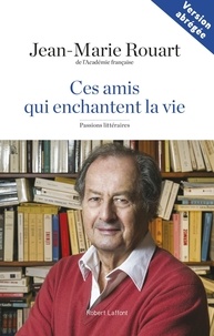 Jean-Marie Rouart - Ces amis qui enchantent la vie - Passions littéraires.