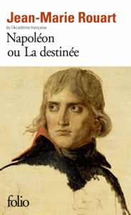 Jean-Marie Rouart - Napoléon ou La destinée.