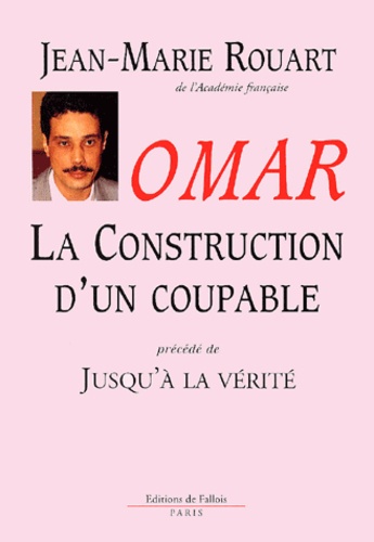 Jean-Marie Rouart - Omar. La Construction D'Un Coupable Precede De Jusqu'A La Verite.