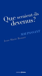 Jean-Marie Rouart - Que seraient-ils devenus ? Maupassant.