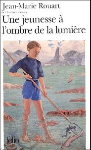 Jean-Marie Rouart - Une Jeunesse A L'Ombre De La Lumiere.