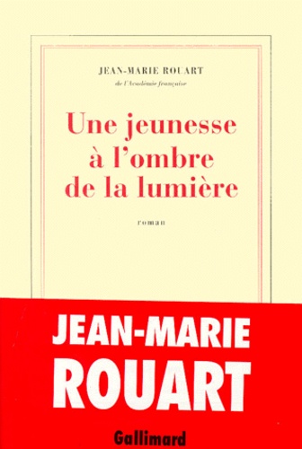 Jean-Marie Rouart - Une Jeunesse A L'Ombre De La Lumiere.